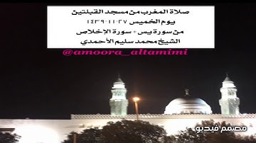 صلاة المغرب من مسجد القبلتين  يوم الخميس٢٧-١١-١٤٣٩   من سورة يس+سورة الإخلاص الشيخ محمدسليم الأحمدي