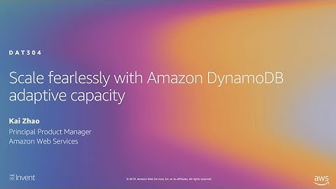 AWS re:Invent 2019: Scale fearlessly with Amazon DynamoDB adaptive capacity (DAT304)