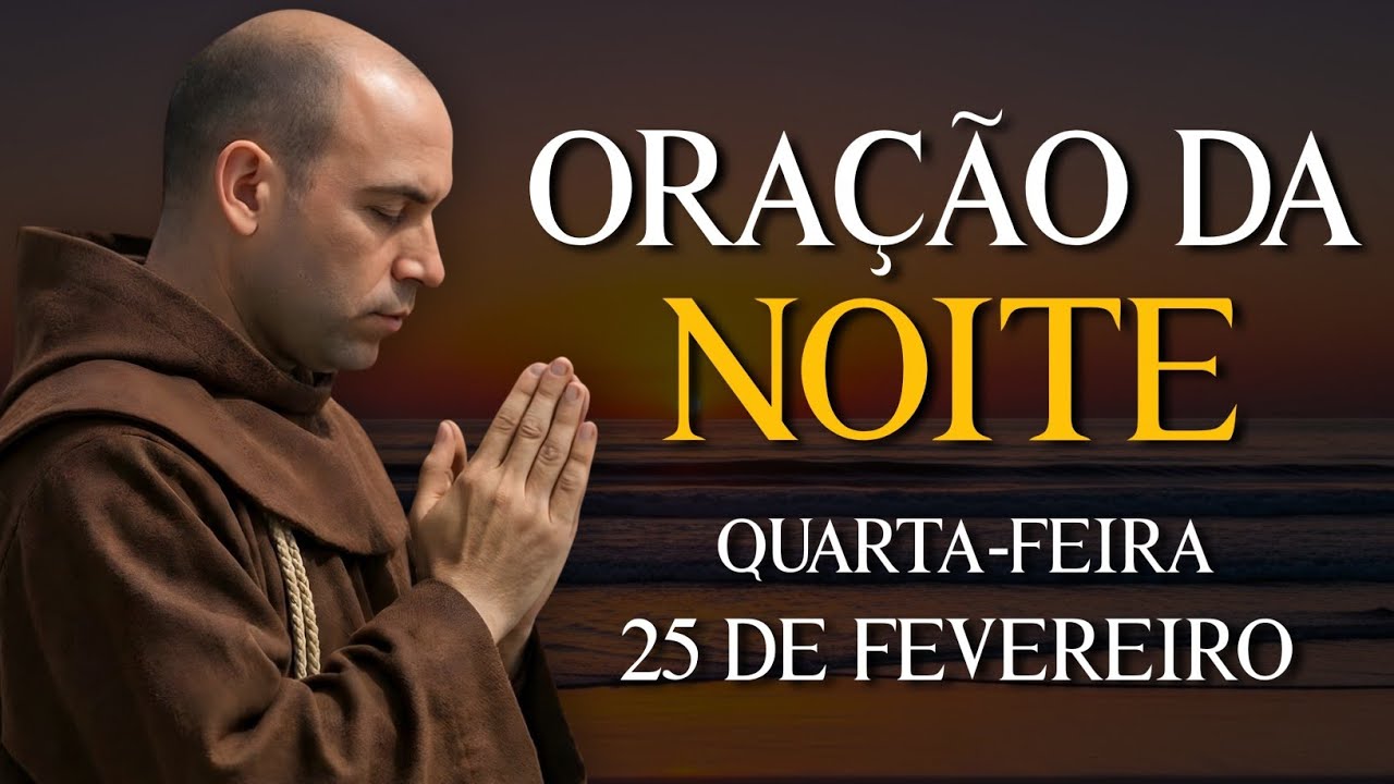 ORAÇÃO DA NOITE - QUARTA-FEIRA 25 DE FEVEREIRO | VAMOS ABENÇOAR NOSSA NOITE | REZE COMIGO