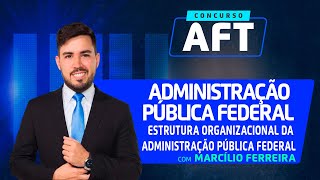 AFT | Administração Pública Federal | Estrutura Organizacional da Administração Pública Federal