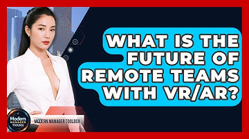 What Is The Future Of Remote Teams With VR/AR? - Modern Manager Toolbox