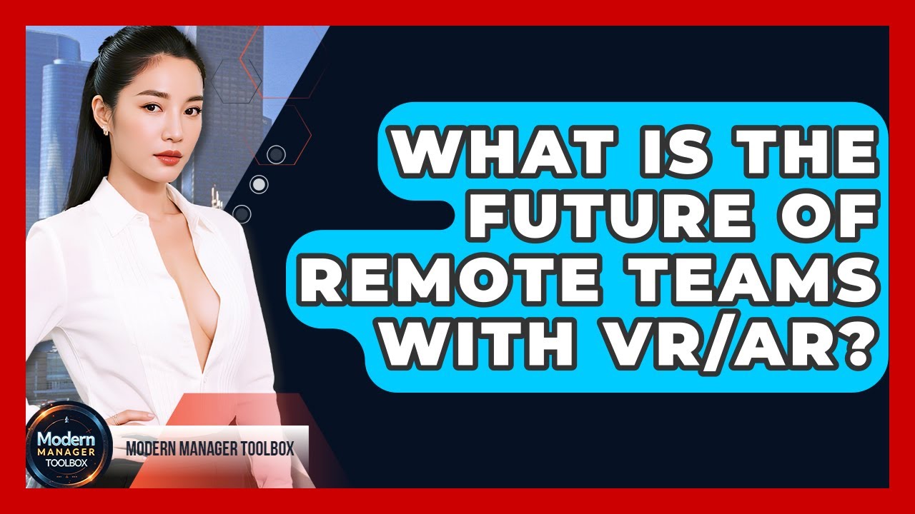 What Is The Future Of Remote Teams With VR/AR? - Modern Manager Toolbox
