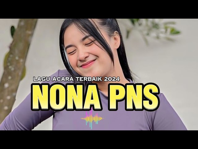 Lagu Acara Paling Terbaik || NONA PNS || Remix Terbaru 2024 class=