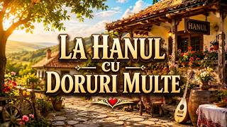 La Hanul cu Doruri Multe ❤️ | Cântec Românesc de Suflet despre Dor, Iubire și Amintiri #dorsiritm