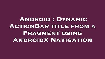 Android : Dynamic ActionBar title from a Fragment using AndroidX Navigation