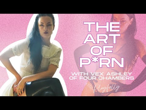 To Put it Playfully - The Art of P*rn with Vex Ashley of Four Chambers