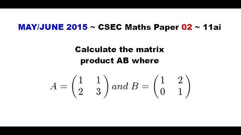 Paper2-CSEC-MATHS-547 ~ 2 x 2 Matrix Multiplication ~ May/June 2015 Number 11ai