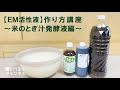 EM活性液作り方講座~米のとぎ汁発酵液編~