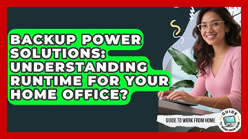 Backup Power Solutions: Understanding Runtime For Your Home Office? - Guide To Work From Home