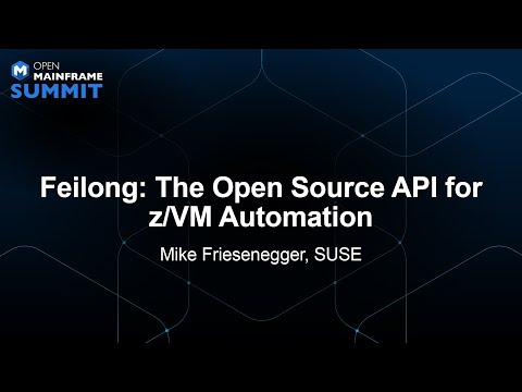 Feilong: The Open Source API for z/VM Automation - Mike Friesenegger, SUSE