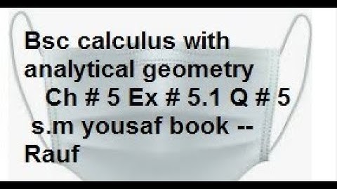 q5 ex 5.1 bsc calculus with analytical geometry ch5 sm yousuf book of math/raufge