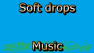 Soft drops music