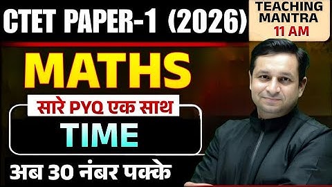 CTET Maths TIME (समय) Previous Year Questions | Paper 1 (2026) | Score 30/30 Guaranteed!