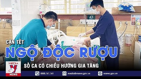 Gia tăng số ca nhập viện vì ngộ độc rượu ngày cận Tết - VNEWS