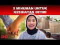 5 MINUMAN UNTUK KESIHATAN INTIM