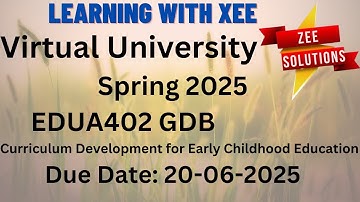 EDUA402 Curriculum Development for Early Childhood Education GDB Spring 2025 Virtual University