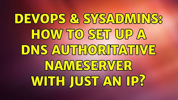 DevOps & SysAdmins: How to set up a DNS authoritative nameserver with just an IP?