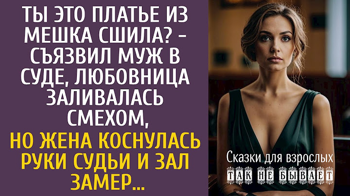 Ты это платье из мешка сшила? - съязвил муж в суде, любовница смеялась, а жена коснувшись руки судьи
