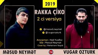 Məsud Neymet ft Vugar Ozturk Rakka Çiko 2 Versiya 2019