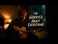 I M Worried I M Worried About Everything Emotional Love Song Ed Sheeran Inspired 2026 mp3