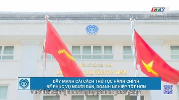 Đẩy mạnh cải cách thủ tục hành chính để phục vụ người dân, doanh nghiệp tốt hơn | TayNinhTVToday