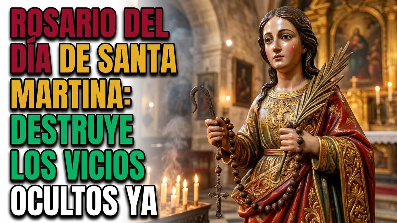 🔨 ROSARIO DEL DÍA DE SANTA MARTINA: DESTRUYE LOS VICIOS OCULTOS YA.