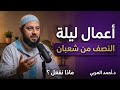 ماذا نفعل ليلة النصف من شعبان أعمال لاتتركها ليلة النصف شعبان فرصة لا تعوض د احمد العربي 