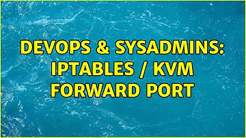 DevOps & SysAdmins: iptables / KVM forward port (4 Solutions!!)