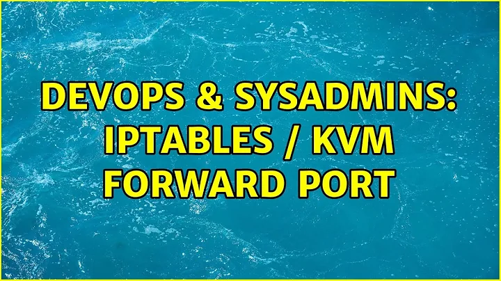 DevOps & SysAdmins: iptables / KVM forward port (4 Solutions!!)