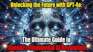 Unlocking the Future with GPT-4o: The Ultimate Guide to OpenAI's Omnimodal AI Revolution