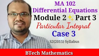 Particular Integral 3 | Non Homogeneous Linear ODE (Part 3) | S2(2015) Syllabus Maths | Module 2
