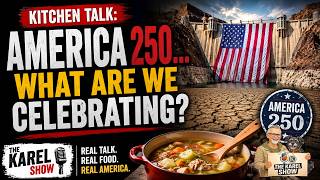 America at 250: What Exactly Are We Celebrating? | Kitchen Talk With Karel