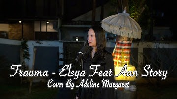 TRAUMA - ELSYA FEAT AAN STORY | Cover By Adeline Margaret