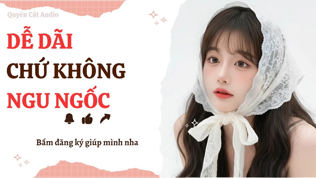 Dễ Dãi Chứ Không NGU NGỐC TRUYỆN AUDIO [FULL] #quyencataudio #truyenfull