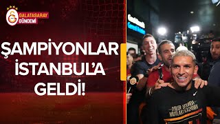 Galatasaray Şampiyonluk Coşkusuyla İstanbul'a Döndü!