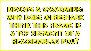 Celebrity DevOps & SysAdmins: Why does WireShark think this frame is a TCP segment of a reassembled PDU? Profile