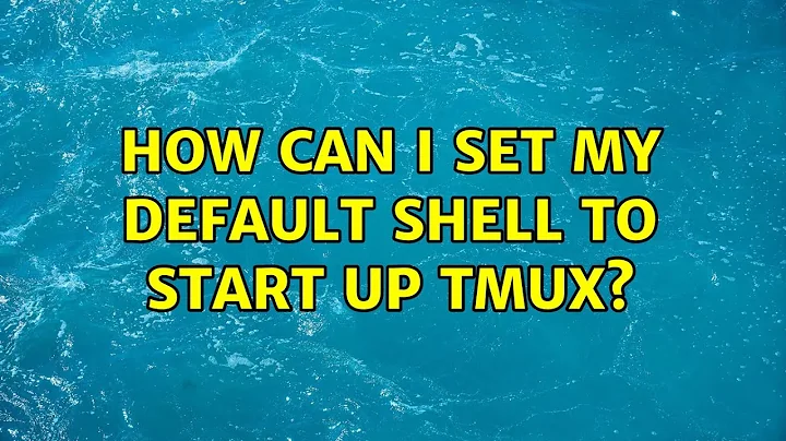 Unix & Linux: How can I set my default shell to start up tmux? (13 Solutions!!)