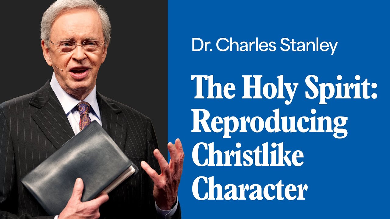 The Holy Spirit: Reproducing Christlike Character – Dr. Charles Stanley