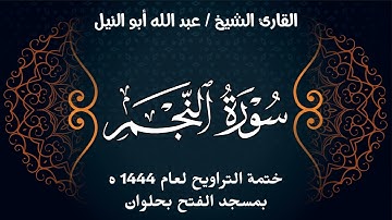 سورة النجم | ختمة تراويح 1444 ه | الشيخ عبد الله أبو النيل