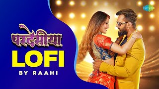 Pardesia LoFi | #Khesari Lal Yadav | #Shilpi Raj | Raahi | Bhojpuri Lofi Songs