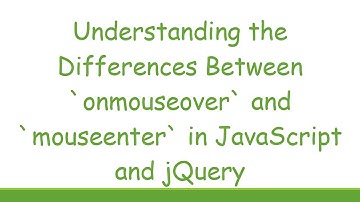 Understanding the Differences Between onmouseover and mouseenter in JavaScript and jQuery