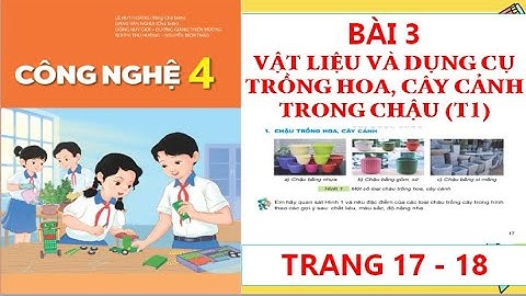 CÔNG NGHỆ 4: BÀI 3:VẬT LIỆU VÀ DỤNG CỤ TRỒNG HOA, CÂY CẢNH TRONG CHẬU (T1) MỚI NHẤT