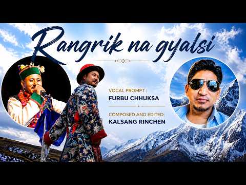 RANGRIK NA GYALSI // FURBU CHHUKSA // KALSANG RINCHEN .