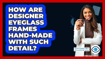 How Are Designer Eyeglass Frames Hand-made With Such Detail? - Optometry Knowledge Base
