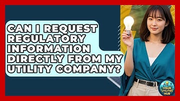 Can I Request Regulatory Information Directly From My Utility Company? - Your Utilities Hub