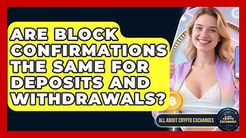Are Block Confirmations the Same for Deposits and Withdrawals? - All About Crypto Exchanges