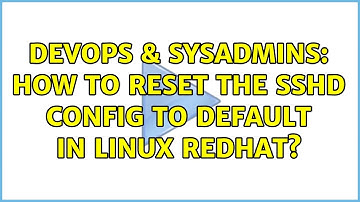 DevOps & SysAdmins: How to reset the sshd config to default in Linux Redhat?