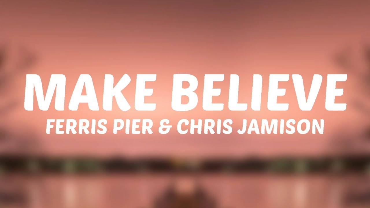 Ferris Pier & Chris Jamison - Make Believe (Lyrics)