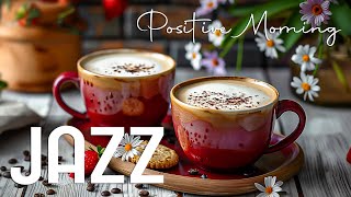 Positive Jazz Music ☕ Soft Relaxing Jazz Music & Morning Bossa Nova instrumental to Begin the Day