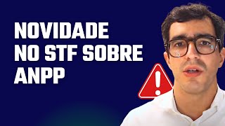 🔴IMPORTANTE NOVIDADE NO STF SOBRE A ANPP🔴